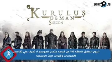 اليوم انطلاق الحلقة 195 من قيامة عثمان الموسم 7: تعرف على تفاصيل الصراعات وقنوات البث الرسمية